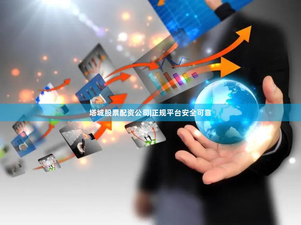 塔城股票配资公司|正规平台安全可靠