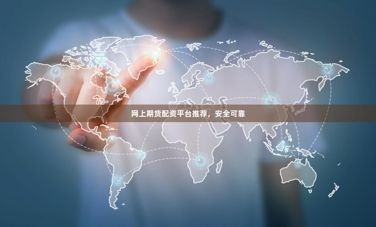 网上期货配资平台推荐，安全可靠