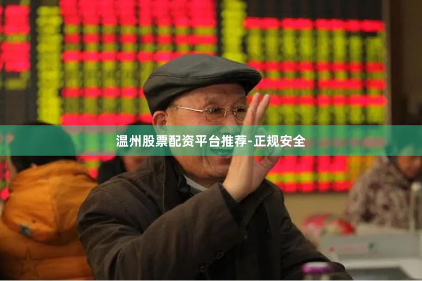 温州股票配资平台推荐-正规安全