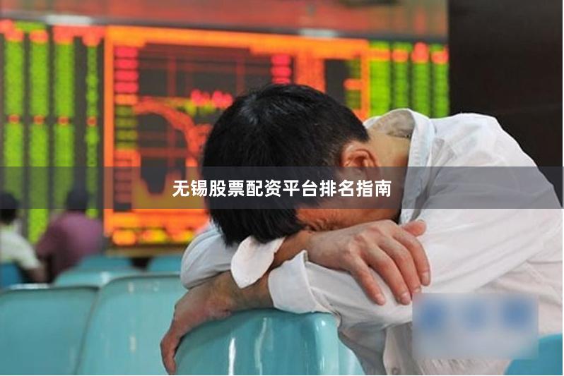 无锡股票配资平台排名指南