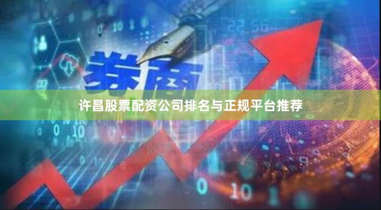 许昌股票配资公司排名与正规平台推荐