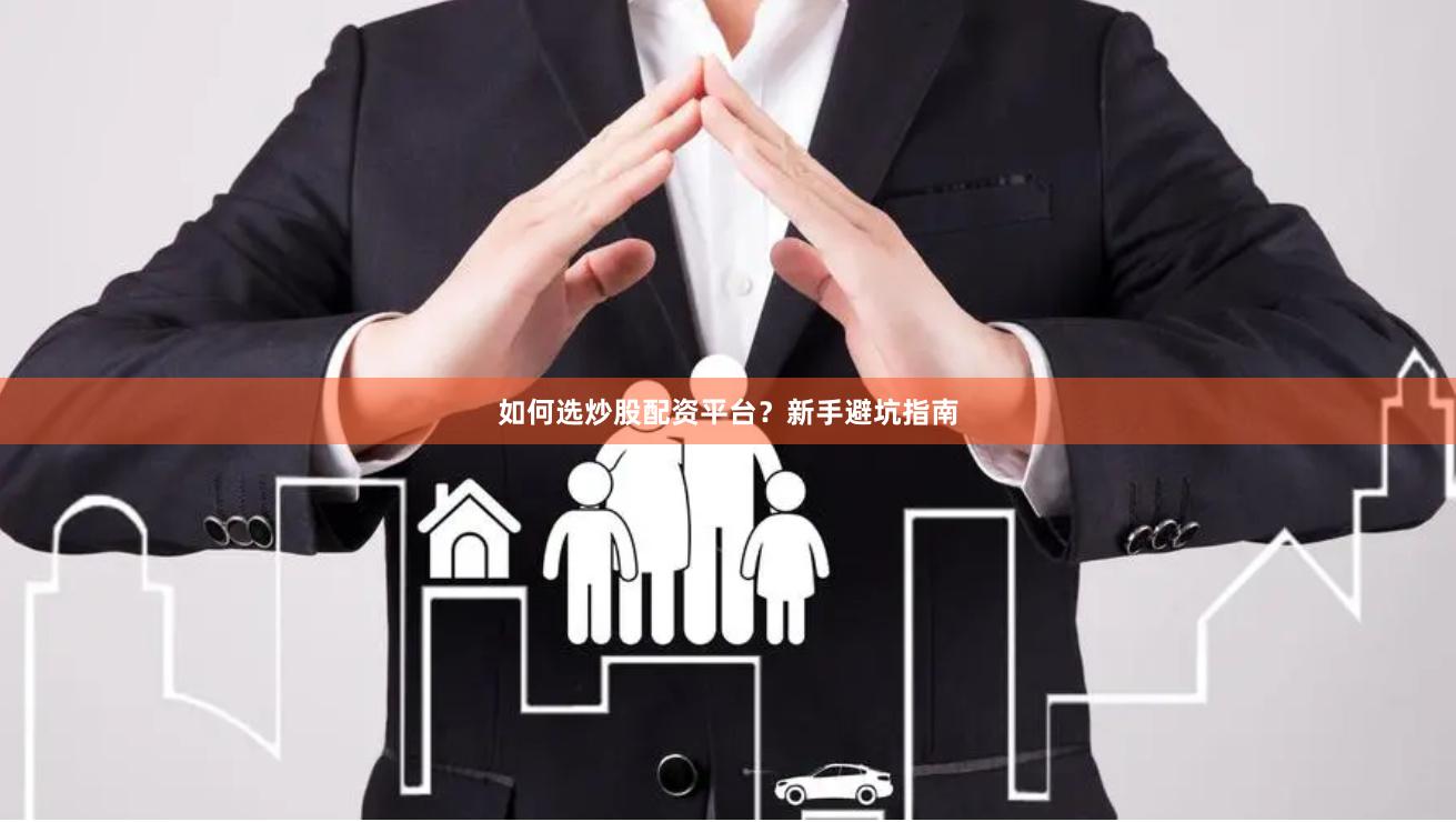 如何选炒股配资平台？新手避坑指南