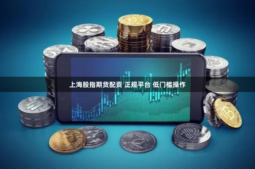 上海股指期货配资 正规平台 低门槛操作