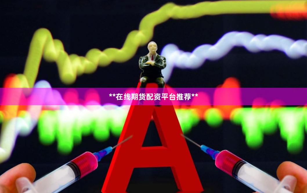 **在线期货配资平台推荐**