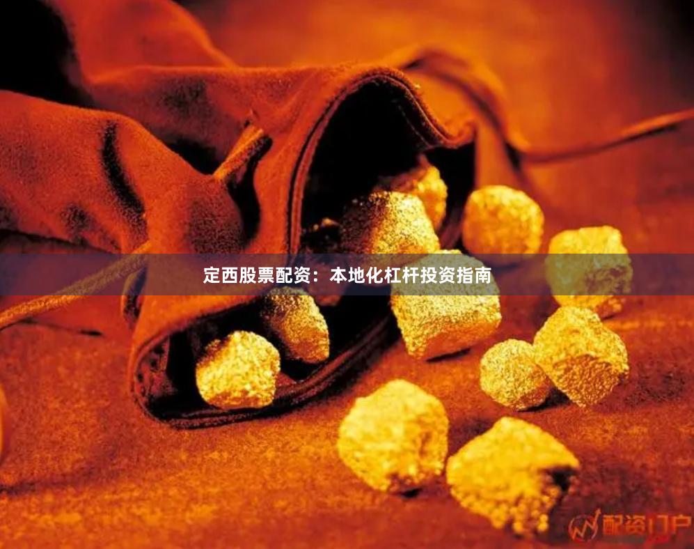 定西股票配资：本地化杠杆投资指南