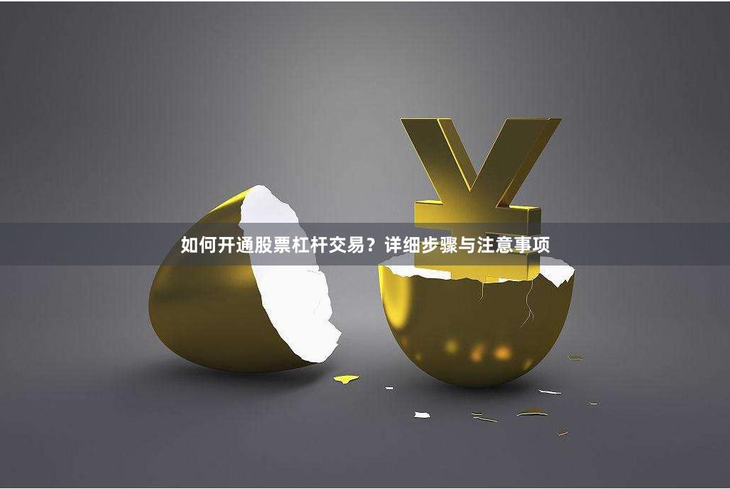 如何开通股票杠杆交易？详细步骤与注意事项